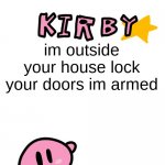 im coming | im outside your house lock your doors im armed | image tagged in fun facts with kirby,kirby,memes,funny,house,run | made w/ Imgflip meme maker