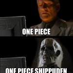 I'll Just Wait Here | ONE PIECE ONE PIECE SHIPPUDEN | image tagged in memes,i'll just wait here | made w/ Imgflip meme maker