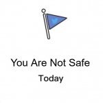 never go on twitter | You Are Not Safe | image tagged in memes,marked safe from | made w/ Imgflip meme maker
