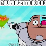 guys look, a birdie | WHEN YOU FORGET TO DO DUOLINGO; Guys look, a birdie | image tagged in guys look a birdie,birdie,bird,duolingo,duolingo bird | made w/ Imgflip meme maker