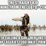 "Run, boy run, they're trying to catch you....." | THE STRAIGHT KID RUNNING FROM THE LGBTQ+ CENTER AFTER CALLING A GIRL "HER" INSTEAD OF "HP LASERJET 1300 INKJET PRINTER" | image tagged in memes,jack sparrow being chased | made w/ Imgflip meme maker
