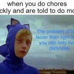working faster not smarter | when you do chores quickly and are told to do more | image tagged in the problem with being faster than light | made w/ Imgflip meme maker