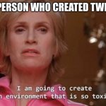 An Environment So Toxic | THE PERSON WHO CREATED TWITTER | image tagged in an environment so toxic,barney will eat all of your delectable biscuits,oh wow are you actually reading these tags | made w/ Imgflip meme maker