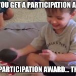 POV: you get a participation award | POV: YOU GET A PARTICIPATION AWARD; ITS A PARTICIPATION AWARD... THANKS | image tagged in it's an avocado thanks | made w/ Imgflip meme maker