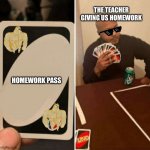 When the teacher gives students homework | THE TEACHER GIVING US HOMEWORK; HOMEWORK PASS | image tagged in uno cartas | made w/ Imgflip meme maker