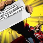 All Might Pronoun | YOUNG MIDORIA, WHAT IS A PRONOUN? | image tagged in all might card | made w/ Imgflip meme maker