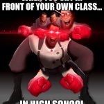 Never cry in High School | WHEN YOU CRY IN FRONT OF YOUR OWN CLASS... IN HIGH SCHOOL | image tagged in medic laughing,memes | made w/ Imgflip meme maker