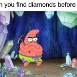 patrick mining meme | when you find diamonds before iron: | image tagged in patrick mining meme | made w/ Imgflip meme maker