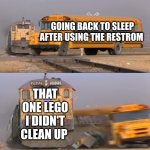A train hitting a school bus | GOING BACK TO SLEEP AFTER USING THE RESTROOM THAT ONE LEGO I DIDN'T CLEAN UP | image tagged in a train hitting a school bus | made w/ Imgflip meme maker