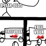 hey kids, come inside my and we can play fartnit ALL day long. no, the ice cream is NOT laced with drugs :))) | 8 YEAR-OLDS; FREE VBUX; FREE VBUX | image tagged in dumb stickman | made w/ Imgflip meme maker