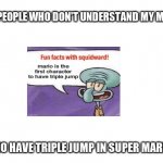 here for who don't understand my meme | FOR PEOPLE WHO DON'T UNDERSTAND MY MEME MARIO HAVE TRIPLE JUMP IN SUPER MARIO 64 | image tagged in fun facts with squidward,blank white template | made w/ Imgflip meme maker