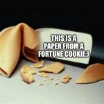 yes | THIS IS A PAPER FROM A FORTUNE COOKIE:) | image tagged in fortune cookie | made w/ Imgflip meme maker