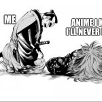 Anime I'll never finish | ANIME I KNOW I'LL NEVER FINISH; ME | image tagged in morning loss | made w/ Imgflip meme maker