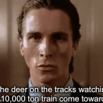 They don’t move away either | The deer on the tracks watching the 10,000 ton train come towards it: | image tagged in gifs,funny,memes,sauce made this,oh wow are you actually reading these tags,stop reading the tags | made w/ Imgflip video-to-gif maker