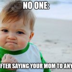 So annoying | NO ONE: KIDS AFTER SAYING YOUR MOM TO ANYTHING | image tagged in memes,success kid original | made w/ Imgflip meme maker