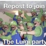 I'm like the 50th one to join the luigi party | image tagged in repost to join the luigi party | made w/ Imgflip meme maker