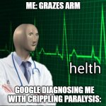 Stonks Helth | ME: GRAZES ARM GOOGLE DIAGNOSING ME WITH CRIPPLING PARALYSIS: | image tagged in stonks helth | made w/ Imgflip meme maker
