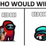 AMONGUS BE LIKE: | RED BOI DED BOODY | image tagged in memes,who would win | made w/ Imgflip meme maker