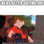 change my mind | 9 YEAR OLDS AFTER SAYING JOE MAMA | image tagged in welcome to downtown coolsville,memes | made w/ Imgflip meme maker