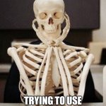 Skeleton Teacher | MAY TEACHER TIRED; TRYING TO USE YOUR CAR FOB TO UNLOCK YOUR CLASSROOM DOOR | image tagged in skeleton teacher | made w/ Imgflip meme maker