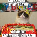 it my birthday!! | GUESS WHAT... IT MY BDAY!!! COMMENT SOMETHING I GUESS XD | image tagged in memes,grumpy cat birthday,grumpy cat | made w/ Imgflip meme maker