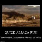 QUICK ALPACA RUN | OH GOD HE HAS AIRPODS IN OH GOD OH FRICK | image tagged in funny,demotivationals | made w/ Imgflip demotivational maker