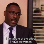 The Office I am aware of the effect I have on women