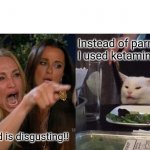 Woman Yelling At Cat | This food is disgusting!! Instead of parmasan I used ketamine hehe | image tagged in memes,woman yelling at cat | made w/ Imgflip meme maker