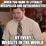 why again | WHEN YOU NAME IS LITERALLY MISSPELLED AND AUTOCORRECTED BY EVERY WEBSITE IN THE WORLD | image tagged in memes,afraid to ask andy,true story,oh wow are you actually reading these tags,stop reading the tags | made w/ Imgflip meme maker