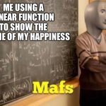 mafs | ME USING A LINEAR FUNCTION TO SHOW THE DECLINE OF MY HAPPINESS | image tagged in mafs,sad | made w/ Imgflip meme maker