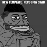 Template | NEW TEMPLATE : PEPE GIGA CHAD | image tagged in pepe giga chad | made w/ Imgflip meme maker