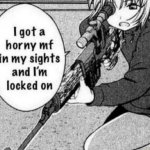 I got a horny mf in my sights and I’m locked on meme