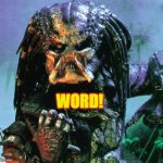 word! | WORD! | image tagged in predator | made w/ Imgflip meme maker