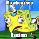 Mocking Spongebob | Me when i see Bananas | image tagged in memes,mocking spongebob | made w/ Imgflip meme maker