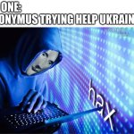 I hope its truth | NO ONE:
ANONYMUS TRYING HELP UKRAINE | image tagged in hax | made w/ Imgflip meme maker