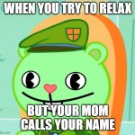 I've seen some things | WHEN YOU TRY TO RELAX; BUT YOUR MOM CALLS YOUR NAME | image tagged in i've seen some things | made w/ Imgflip meme maker