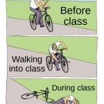 Bike Fall Meme | Before class Walking into class During class | image tagged in memes,bike fall | made w/ Imgflip meme maker