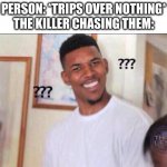Don't trip if you're being chased | PERSON: *TRIPS OVER NOTHING*
THE KILLER CHASING THEM: | image tagged in black guy confused | made w/ Imgflip meme maker