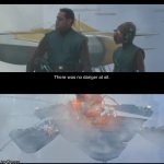 There was no danger at all | image tagged in there was no danger at all,funny,chuck norris,funny memes,memes,custom template | made w/ Imgflip meme maker