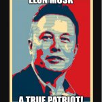 True patriot | ELON MUSK; A TRUE PATRIOT! | image tagged in elon musk yes i did | made w/ Imgflip meme maker