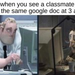 ah procrastination | when you see a classmate on the same google doc at 3 am | image tagged in tired pc men,funny,memes,funny memes,barney will eat all of your delectable biscuits,school | made w/ Imgflip meme maker