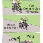Bike Fall Meme | You: Going to play minecraft Mojang adding frogs You | image tagged in memes,bike fall | made w/ Imgflip meme maker