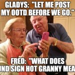 Granny gone wild | GLADYS:  "LET ME POST MY OOTD BEFORE WE GO."; FRED:  "WHAT DOES POUND SIGN HOT GRANNY MEAN?" | image tagged in technology challenged grandparents | made w/ Imgflip meme maker