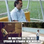 Waiting for Strange New Worlds | ME WAITING FOR THE NEXT EPISODE OF STRANGE NEW WORLDS | image tagged in pablo escobar waiting,star trek | made w/ Imgflip meme maker