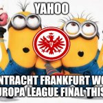 Eintracht was able to win the Europa League final thanks to a 5-4 penalty shootout win against Rangers | YAHOO; EINTRACHT FRANKFURT WON THE EUROPA LEAGUE FINAL THIS YEAR | image tagged in minions yay,memes,soccer,europa league,eintracht frankfurt,champions | made w/ Imgflip meme maker