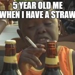 5 year old me when i have a straw | 5 YEAR OLD ME WHEN I HAVE A STRAW | image tagged in smoking kid | made w/ Imgflip meme maker
