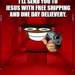 Boi if you don't | I'LL SEND YOU TO JESUS WITH FREE SHIPPING AND ONE DAY DELIEVERY. | image tagged in expunged in red hallway | made w/ Imgflip meme maker