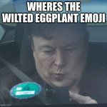 Twatter | WHERES THE WILTED EGGPLANT EMOJI | image tagged in twatter | made w/ Imgflip meme maker