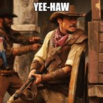 Cowboy | YEE-HAW | image tagged in cowboy | made w/ Imgflip meme maker