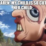 Attack on titan | KAREN: MY CHILD IS SO CUTE
HER CHILD: | image tagged in attack on titan | made w/ Imgflip meme maker